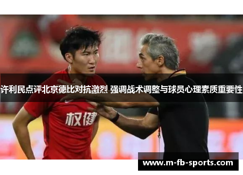 许利民点评北京德比对抗激烈 强调战术调整与球员心理素质重要性