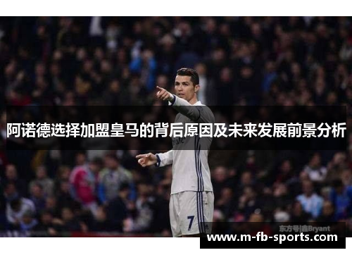 阿诺德选择加盟皇马的背后原因及未来发展前景分析 阿诺德选择加盟皇马的背后原因及未来发展前景分析