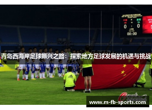 青岛西海岸足球振兴之路：探索地方足球发展的机遇与挑战