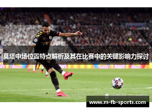 莫塔中场位置特点解析及其在比赛中的关键影响力探讨