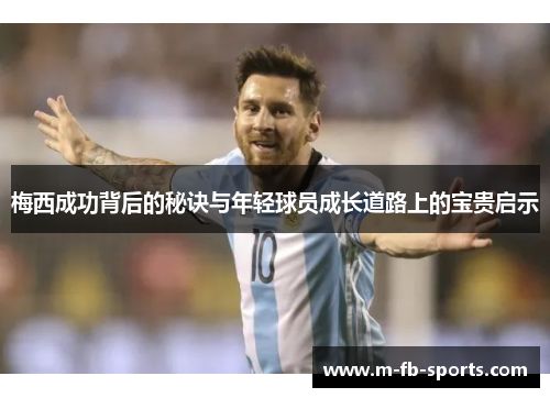 梅西成功背后的秘诀与年轻球员成长道路上的宝贵启示 梅西成功背后的秘诀与年轻球员成长道路上的宝贵启示