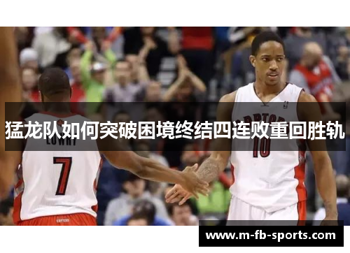 猛龙队如何突破困境终结四连败重回胜轨