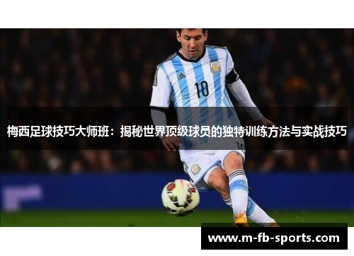 梅西足球技巧大师班:揭秘世界顶级球员的独特训练方法与实战技巧 梅西足球技巧大师班:揭秘世界顶级球员的独特训练方法与实战技巧
