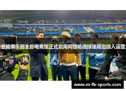 曼城俱乐部全新电竞馆正式启用阿提哈德球场周边投入运营
