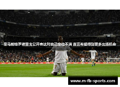 皇马前锋罗德里戈公开表达对自己定位不满 直言希望得到更多出场机会